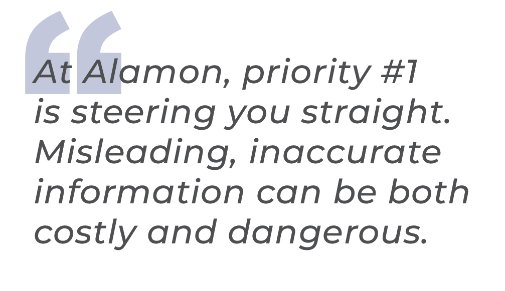 At Alamon, priority #1 is steering you straight.